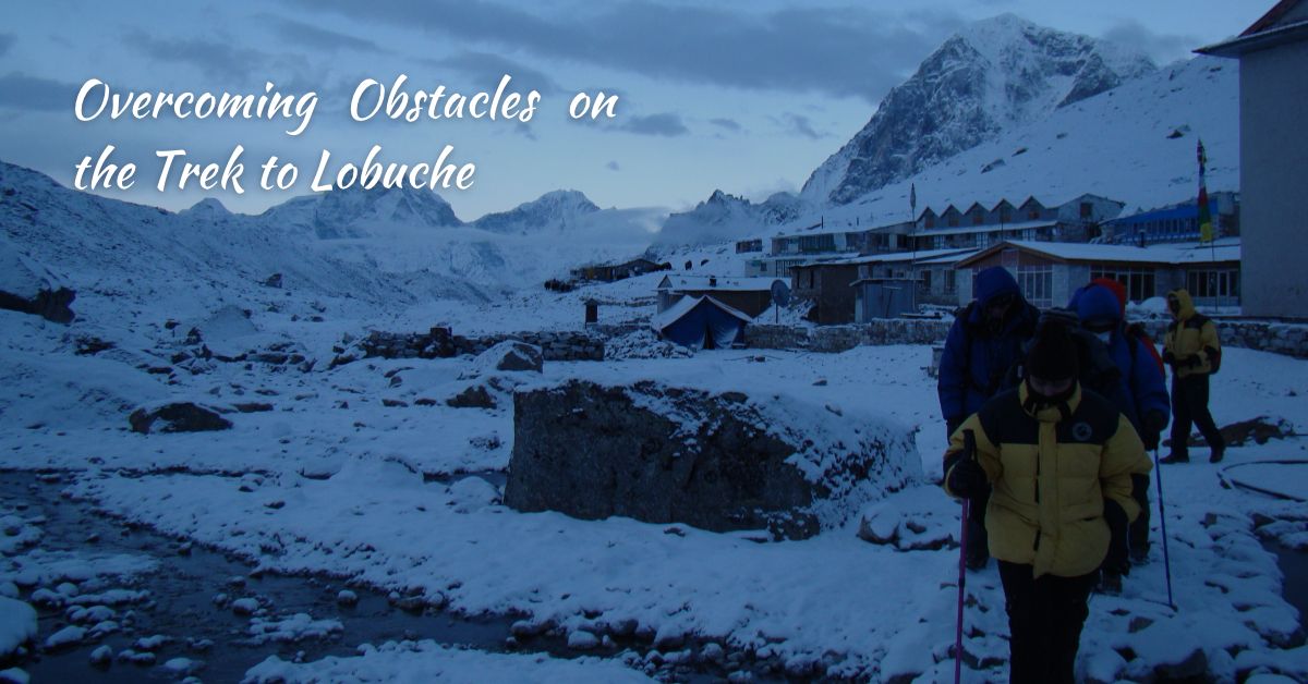 Overcoming Obstacles on the Trek to Lobuche