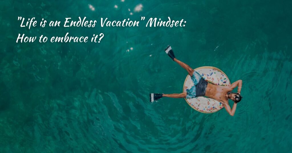 "Life is an Endless Vacation" Mindset